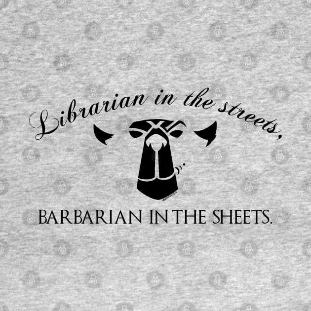 Librarian in the streets, Barbarian in the Sheets by TheForgeBearEmporium